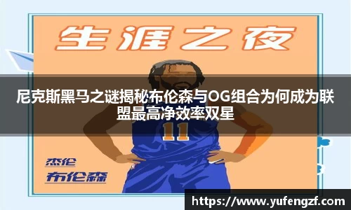 尼克斯黑马之谜揭秘布伦森与OG组合为何成为联盟最高净效率双星