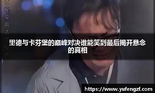 里德与卡芬堡的巅峰对决谁能笑到最后揭开悬念的真相