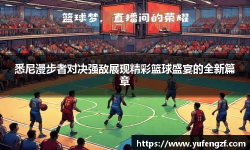 悉尼漫步者对决强敌展现精彩篮球盛宴的全新篇章