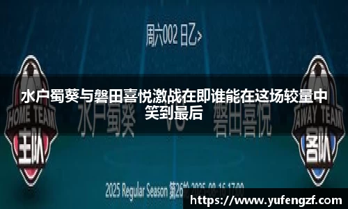 水户蜀葵与磐田喜悦激战在即谁能在这场较量中笑到最后